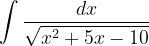\dpi{120} \int \frac{dx}{\sqrt{x^{2}+5x-10}}